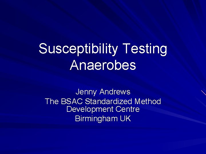 Susceptibility Testing Anaerobes Jenny Andrews The BSAC Standardized Method Development Centre Birmingham UK 