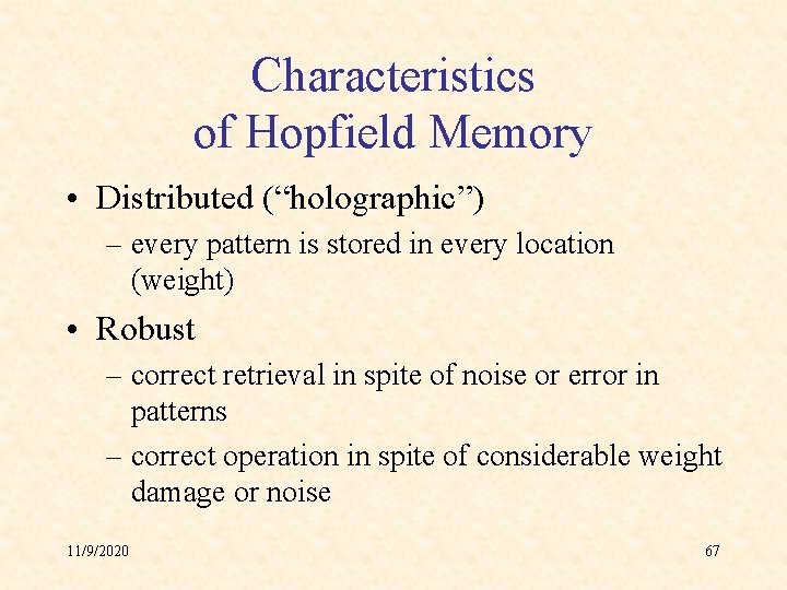 Characteristics of Hopfield Memory • Distributed (“holographic”) – every pattern is stored in every