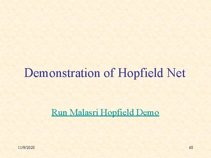 Demonstration of Hopfield Net Run Malasri Hopfield Demo 11/9/2020 68 