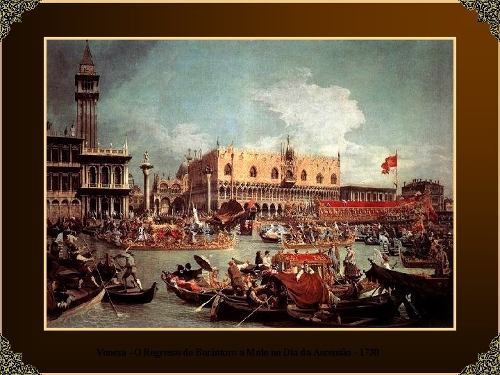 Veneza –O Regresso de Bucintoro a Molo no Dia da Ascensão - 1730 