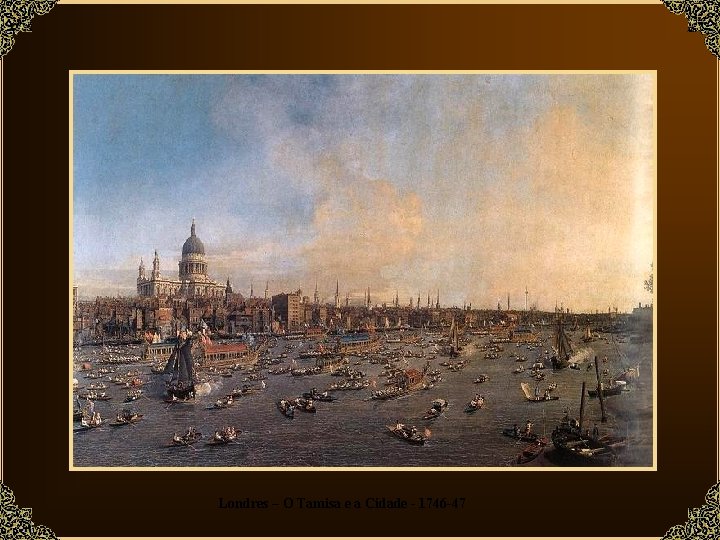 Londres – O Tamisa e a Cidade - 1746 -47 