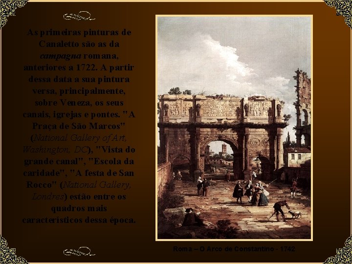 As primeiras pinturas de Canaletto são as da campagna romana, anteriores a 1722. A