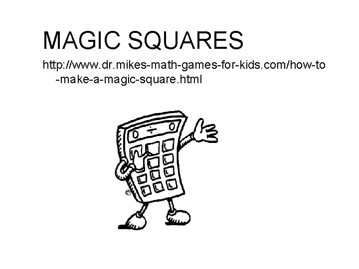MAGIC SQUARES http: //www. dr. mikes-math-games-for-kids. com/how-to -make-a-magic-square. html 