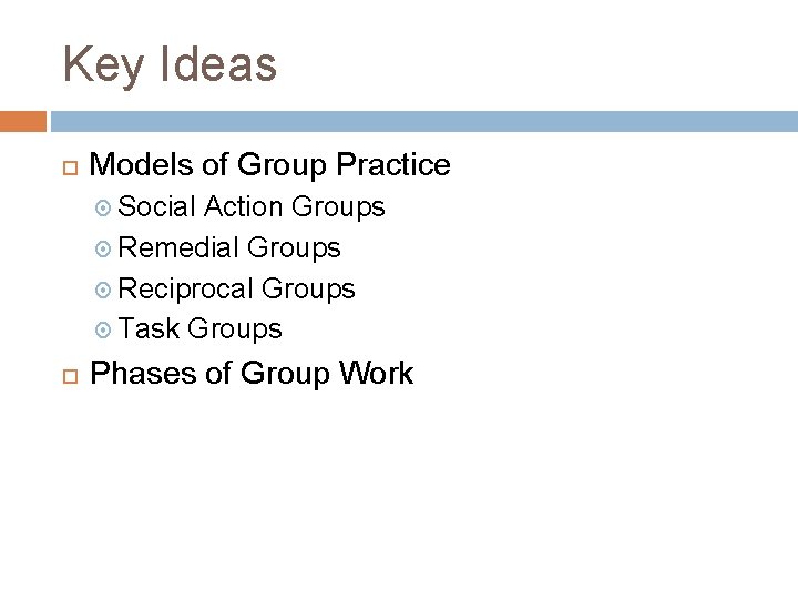 Key Ideas Models of Group Practice Social Action Groups Remedial Groups Reciprocal Groups Task