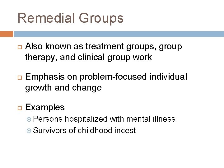 Remedial Groups Also known as treatment groups, group therapy, and clinical group work Emphasis