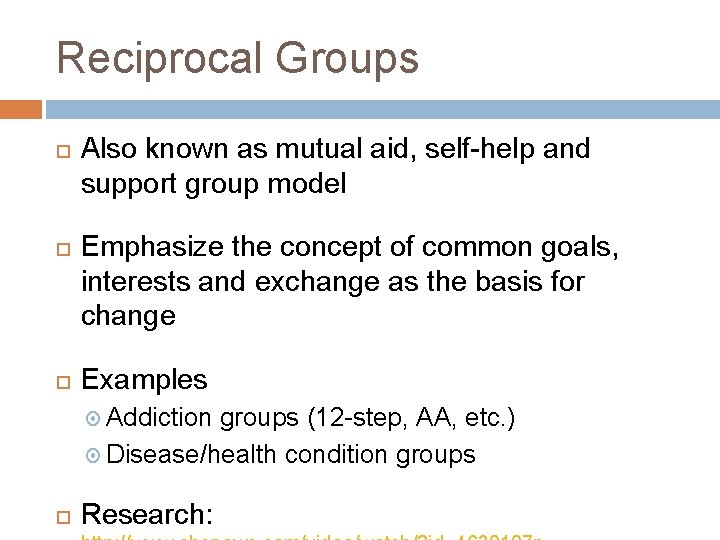 Reciprocal Groups Also known as mutual aid, self-help and support group model Emphasize the