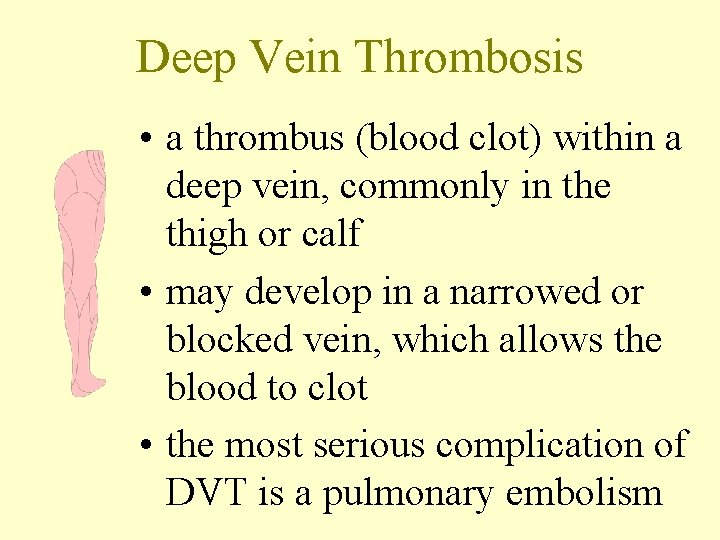 Deep Vein Thrombosis • a thrombus (blood clot) within a deep vein, commonly in