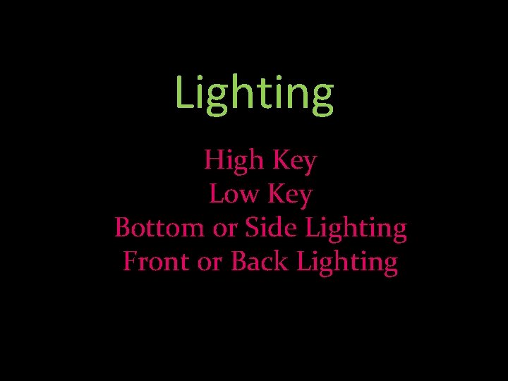 Lighting High Key Low Key Bottom or Side Lighting Front or Back Lighting 