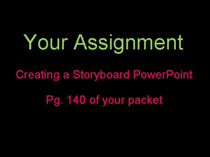 Your Assignment Creating a Storyboard Power. Point Pg. 140 of your packet 