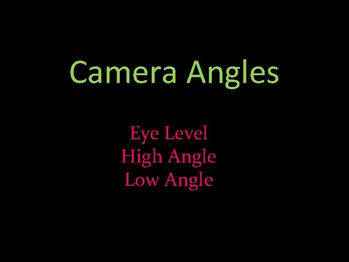 Camera Angles Eye Level High Angle Low Angle 