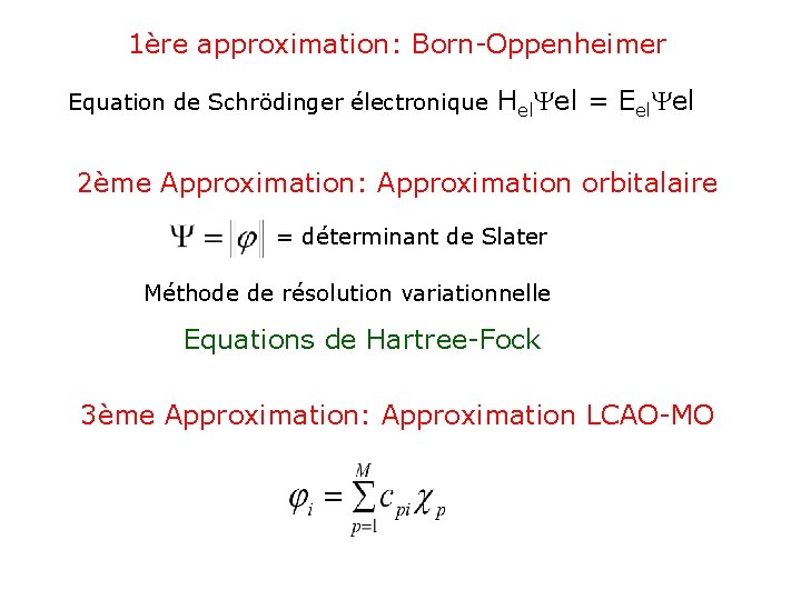 1ère approximation: Born-Oppenheimer Equation de Schrödinger électronique Hel. Yel = Eel. Yel 2ème Approximation: