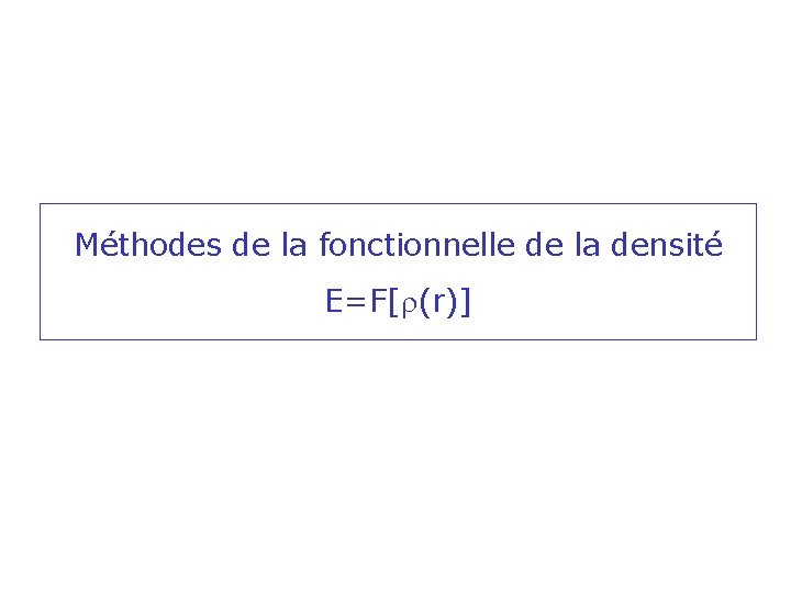 Méthodes de la fonctionnelle de la densité E=F[r(r)] 