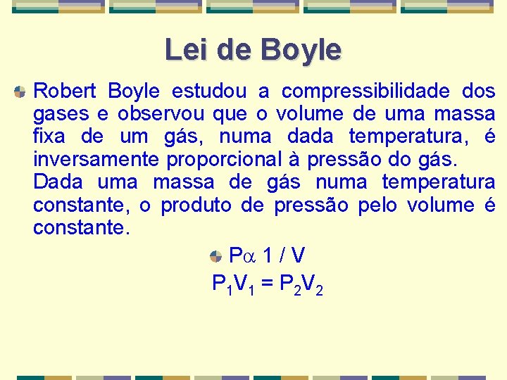 Lei de Boyle Robert Boyle estudou a compressibilidade dos gases e observou que o