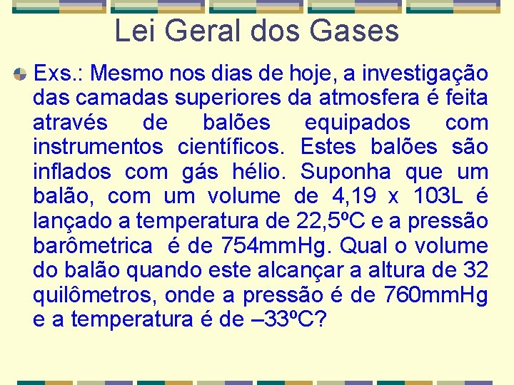 Lei Geral dos Gases Exs. : Mesmo nos dias de hoje, a investigação das