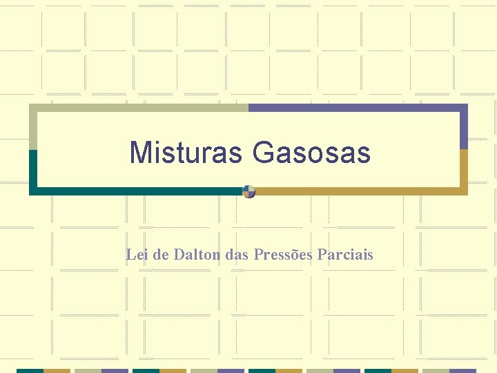 Misturas Gasosas Lei de Dalton das Pressões Parciais 