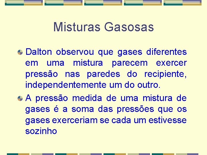 Misturas Gasosas Dalton observou que gases diferentes em uma mistura parecem exercer pressão nas