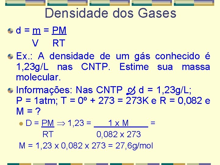 Densidade dos Gases d = m = PM V RT Ex. : A densidade