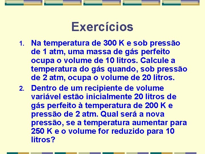 Exercícios Na temperatura de 300 K e sob pressão de 1 atm, uma massa
