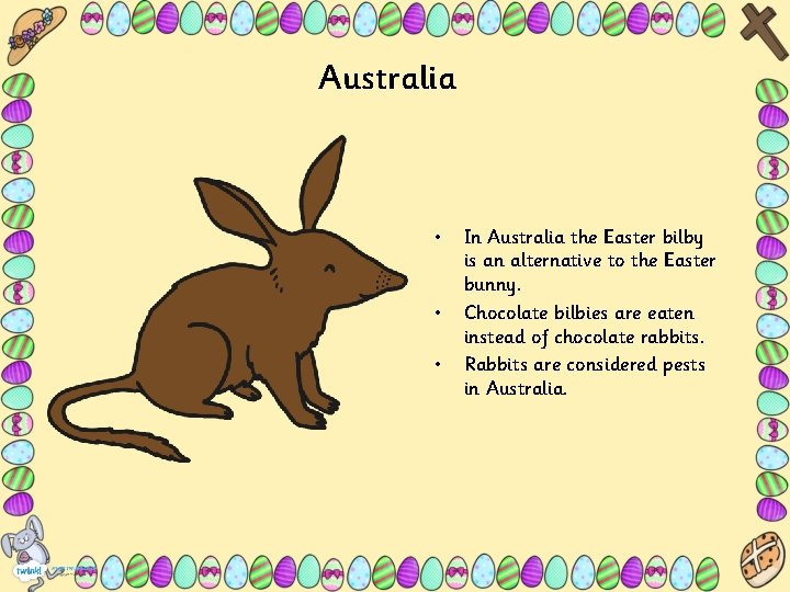 Australia • • • In Australia the Easter bilby is an alternative to the