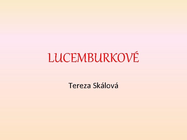 LUCEMBURKOVÉ Tereza Skálová 