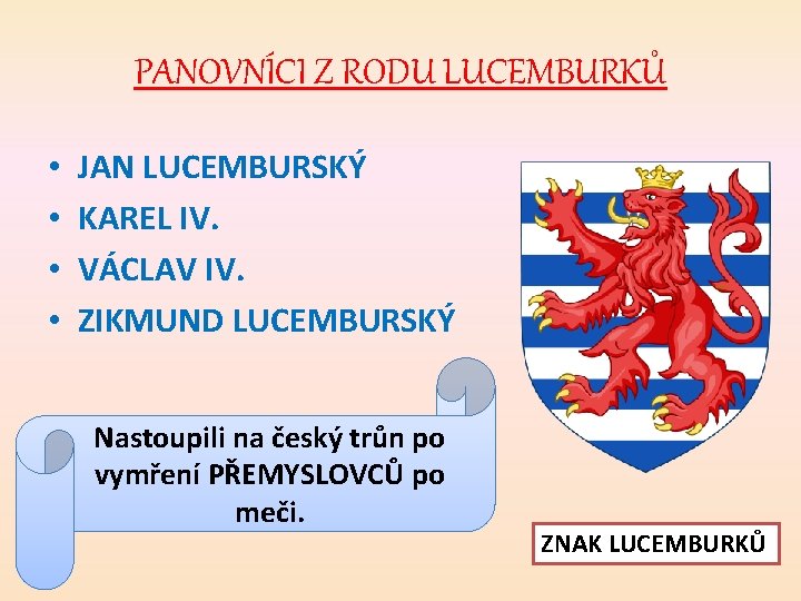 PANOVNÍCI Z RODU LUCEMBURKŮ • • JAN LUCEMBURSKÝ KAREL IV. VÁCLAV IV. ZIKMUND LUCEMBURSKÝ