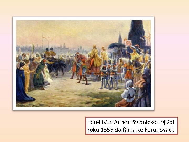 Karel IV. s Annou Svídnickou vjíždí roku 1355 do Říma ke korunovaci. 