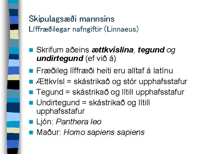 Skipulagsæði mannsins Líffræðilegar nafngiftir (Linnaeus) n Skrifum aðeins ættkvíslina, tegund og undirtegund (ef við