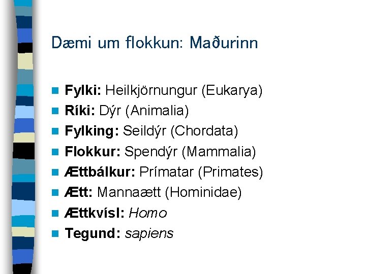 Dæmi um flokkun: Maðurinn n n n n Fylki: Heilkjörnungur (Eukarya) Ríki: Dýr (Animalia)