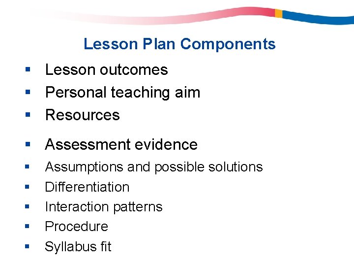 Lesson Plan Components § Lesson outcomes § Personal teaching aim § Resources § Assessment