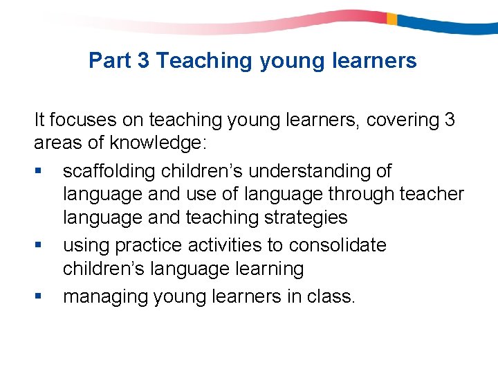 Part 3 Teaching young learners It focuses on teaching young learners, covering 3 areas