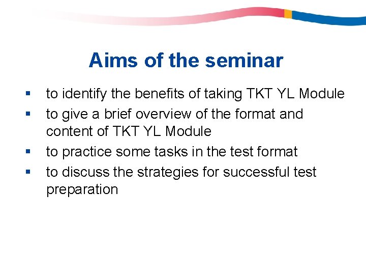 Aims of the seminar § § to identify the benefits of taking TKT YL