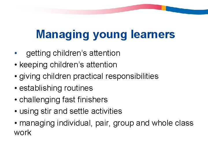 Managing young learners • getting children’s attention • keeping children’s attention • giving children