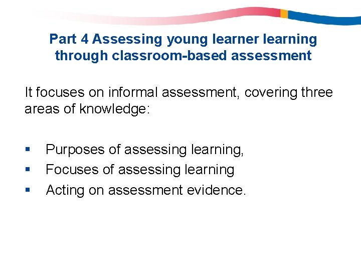 Part 4 Assessing young learner learning through classroom-based assessment It focuses on informal assessment,