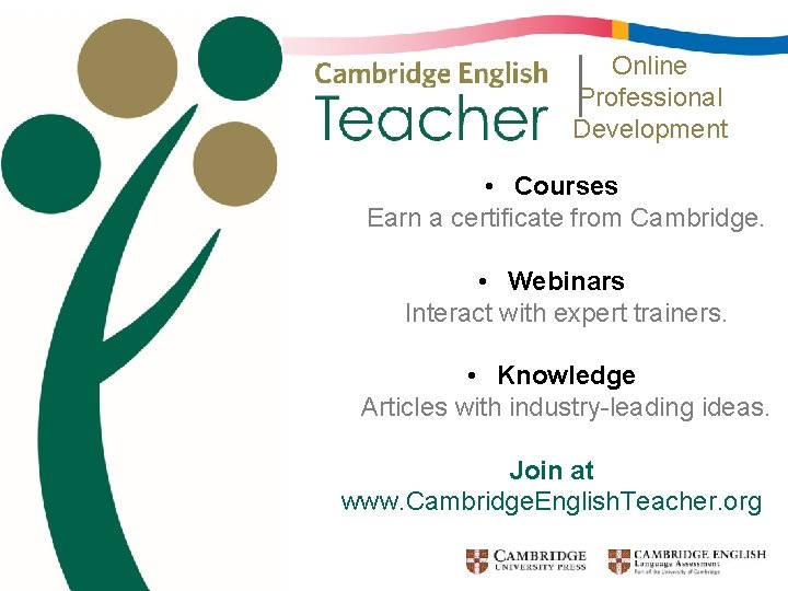Online Professional Development • Courses Earn a certificate from Cambridge. • Webinars Interact with