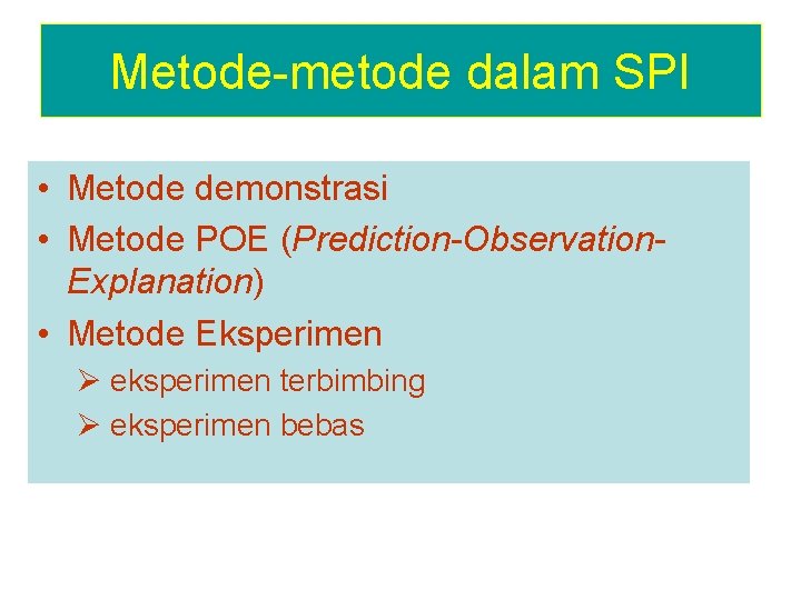 Metode-metode dalam SPI • Metode demonstrasi • Metode POE (Prediction-Observation. Explanation) • Metode Eksperimen