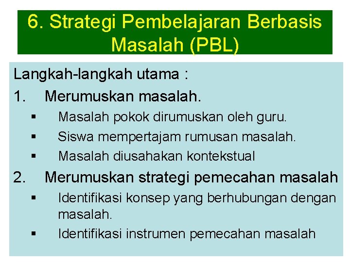 6. Strategi Pembelajaran Berbasis Masalah (PBL) Langkah-langkah utama : 1. Merumuskan masalah. § §