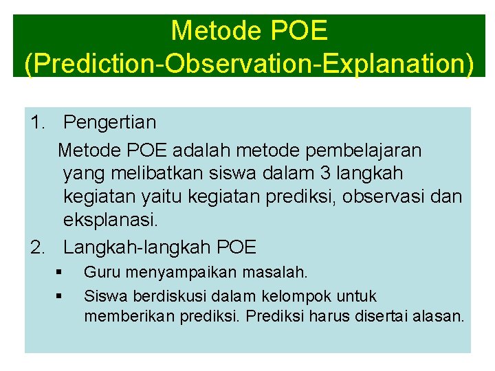 Metode POE (Prediction-Observation-Explanation) 1. Pengertian Metode POE adalah metode pembelajaran yang melibatkan siswa dalam