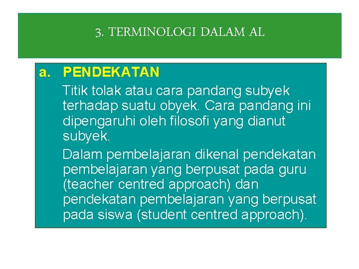 3. TERMINOLOGI DALAM AL a. PENDEKATAN Titik tolak atau cara pandang subyek terhadap suatu