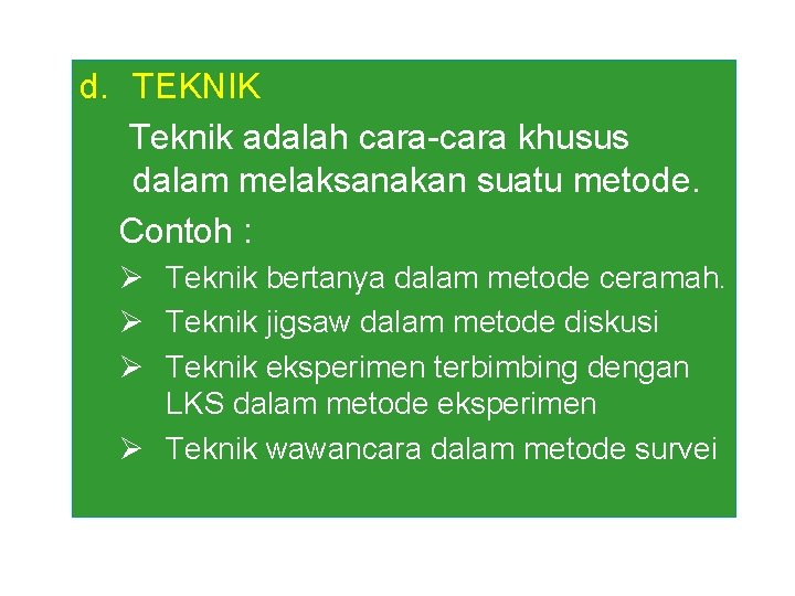 d. TEKNIK Teknik adalah cara-cara khusus dalam melaksanakan suatu metode. Contoh : Ø Teknik