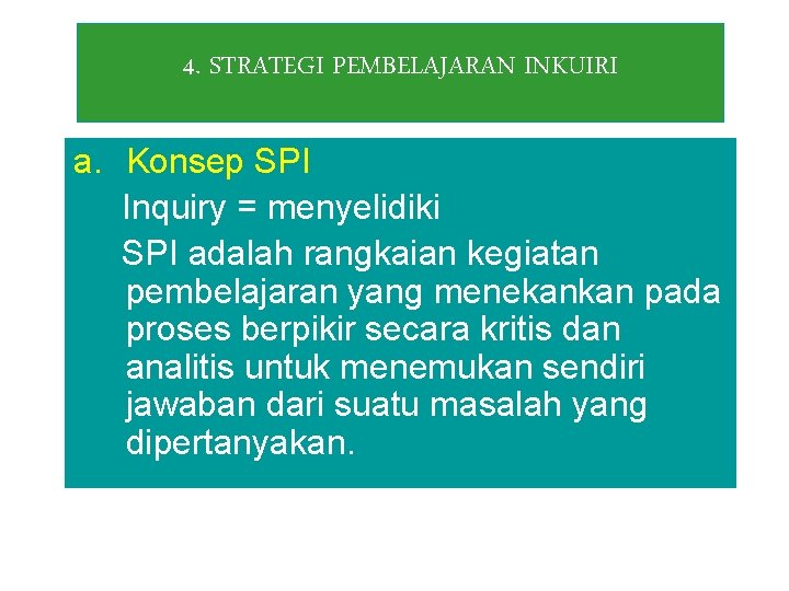 4. STRATEGI PEMBELAJARAN INKUIRI a. Konsep SPI Inquiry = menyelidiki SPI adalah rangkaian kegiatan