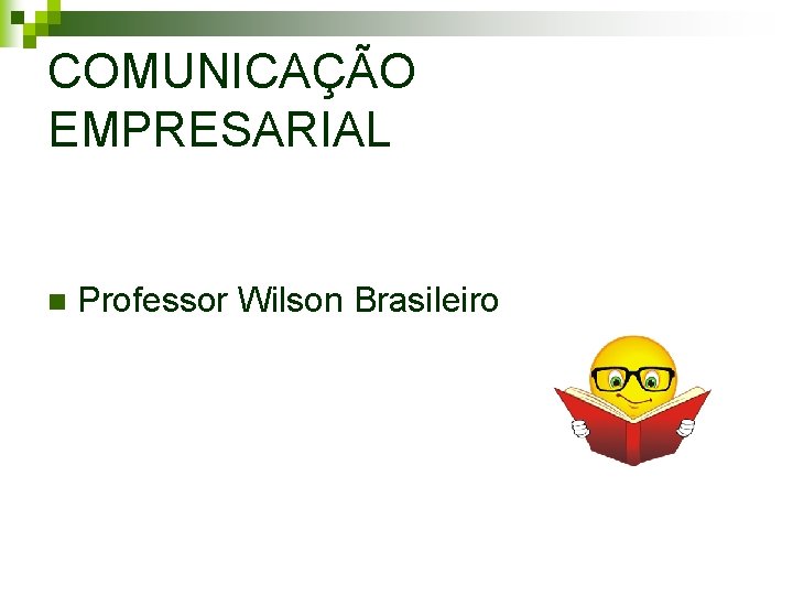 COMUNICAÇÃO EMPRESARIAL n Professor Wilson Brasileiro 