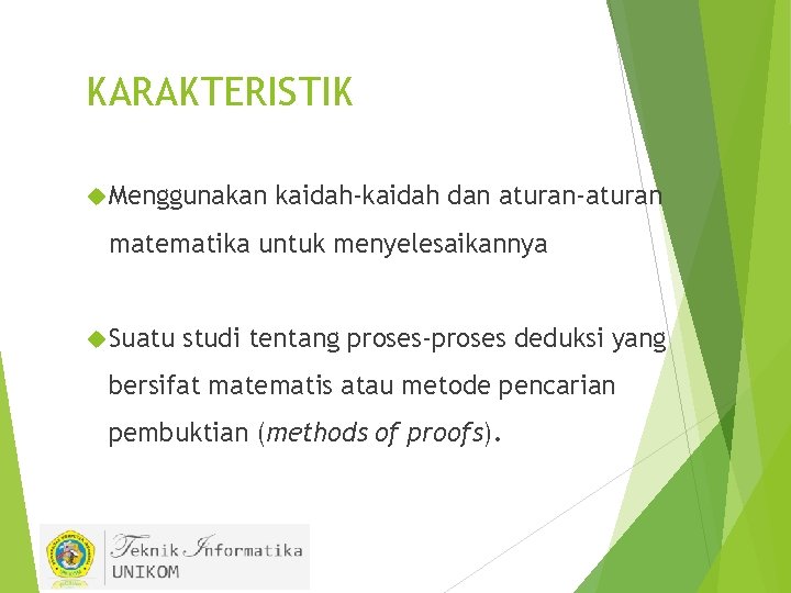 KARAKTERISTIK Menggunakan kaidah-kaidah dan aturan-aturan matematika untuk menyelesaikannya Suatu studi tentang proses-proses deduksi yang