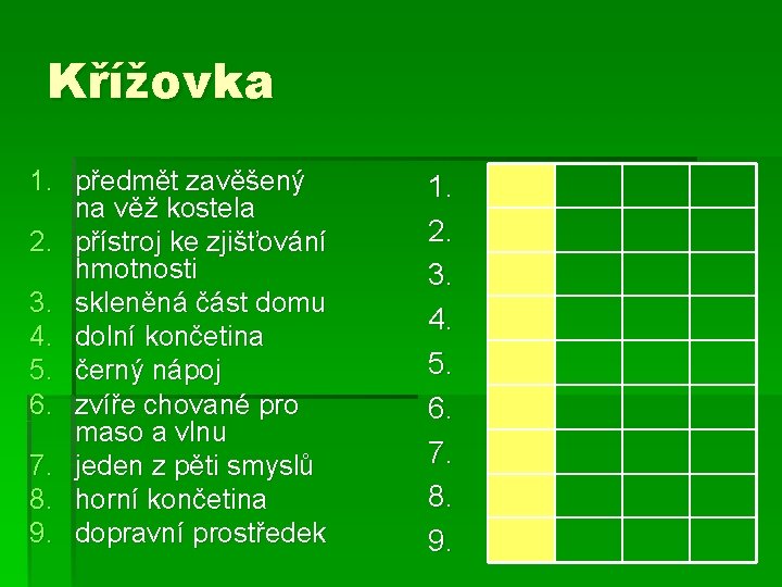 Křížovka 1. předmět zavěšený na věž kostela 2. přístroj ke zjišťování hmotnosti 3. skleněná