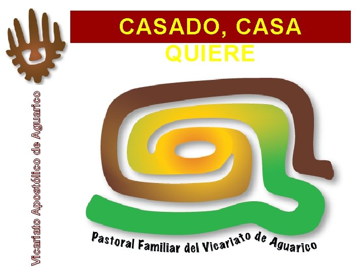 Vicariato Apostólico de Aguarico CASADO, CASA QUIERE 