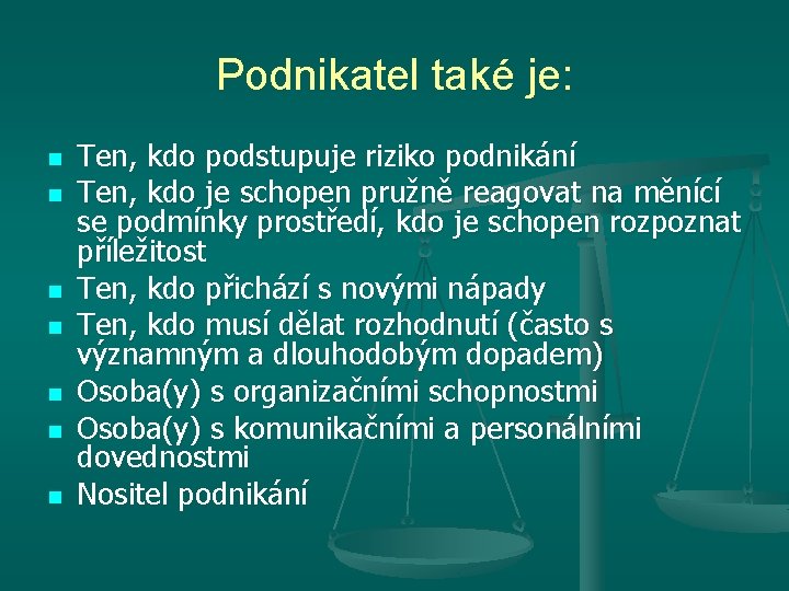 Podnikatel také je: n n n n Ten, kdo podstupuje riziko podnikání Ten, kdo