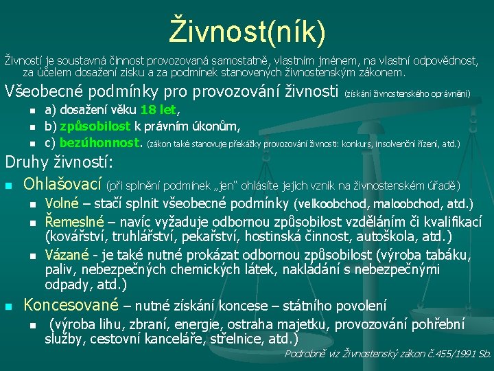 Živnost(ník) Živností je soustavná činnost provozovaná samostatně, vlastním jménem, na vlastní odpovědnost, za účelem