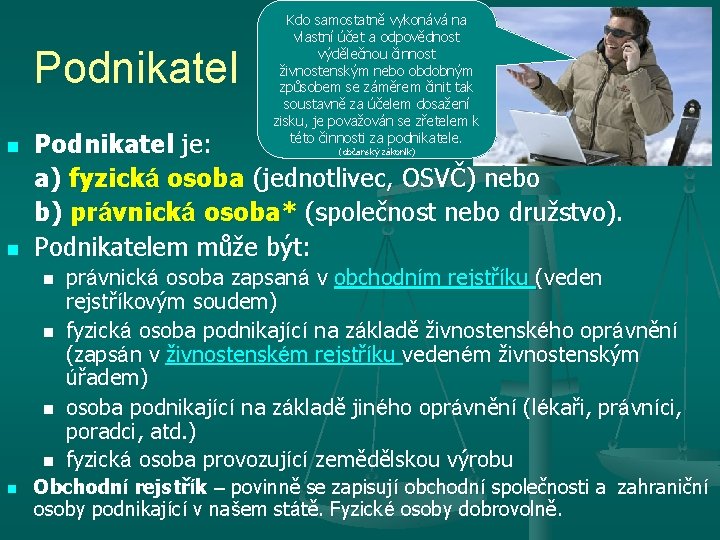 Podnikatel n n Podnikatel je: a) fyzická osoba (jednotlivec, OSVČ) nebo b) právnická osoba*