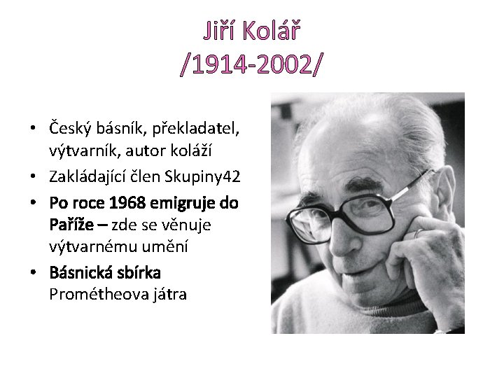 Jiří Kolář /1914 -2002/ • Český básník, překladatel, výtvarník, autor koláží • Zakládající člen