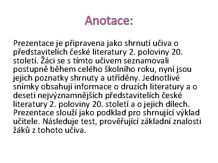 Anotace: Prezentace je připravena jako shrnutí učiva o představitelích české literatury 2. poloviny 20.