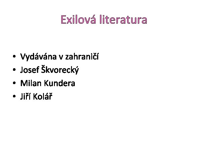 Exilová literatura • • Vydávána v zahraničí Josef Škvorecký Milan Kundera Jiří Kolář 